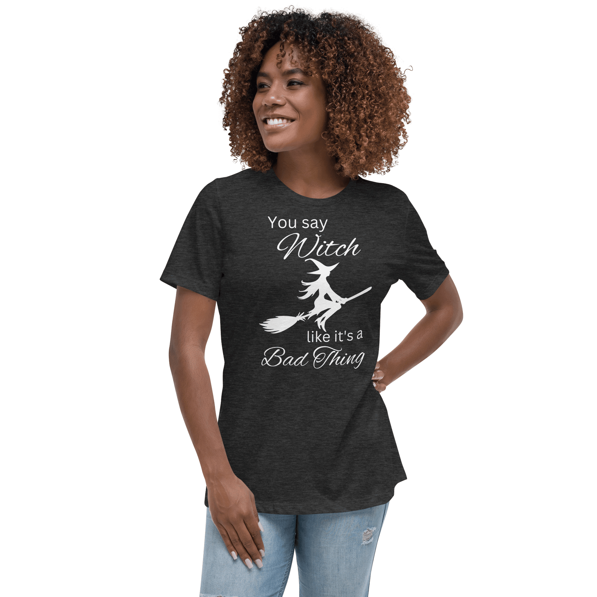 You say Witch like it’s a Bad Thing Women’s Relaxed T-Shirt front view
